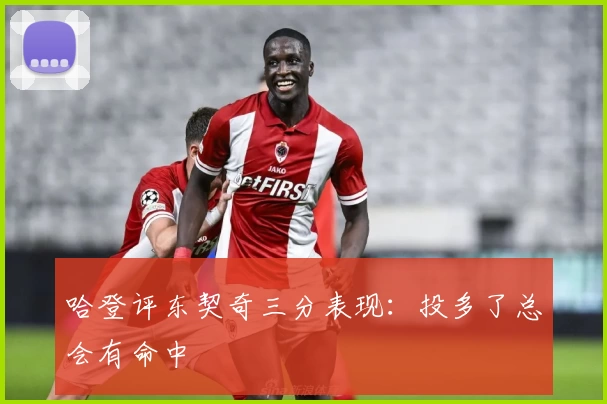 哈登评东契奇三分表现：投多了总会有命中