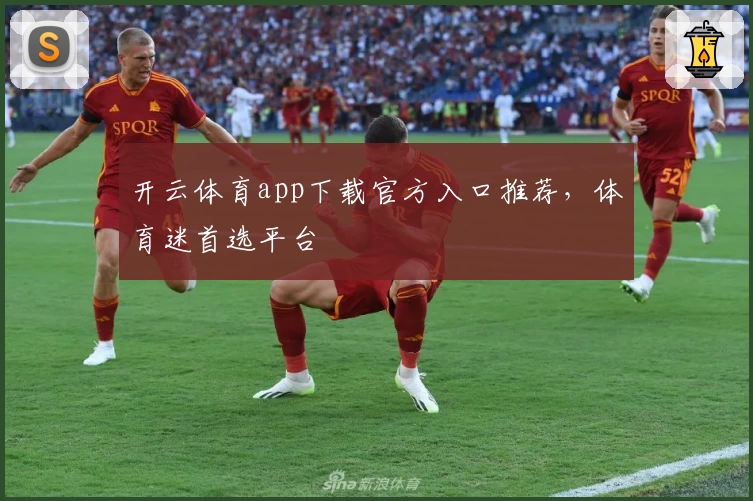 开云体育app下载官方入口推荐，体育迷首选平台