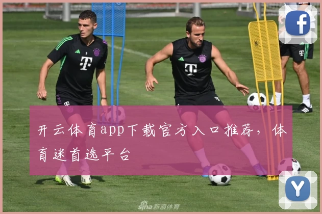 开云体育app下载官方入口推荐，体育迷首选平台