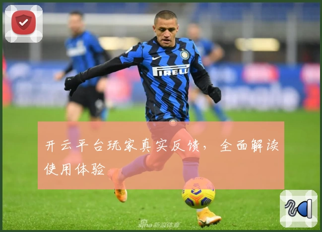 开云平台玩家真实反馈，全面解读使用体验