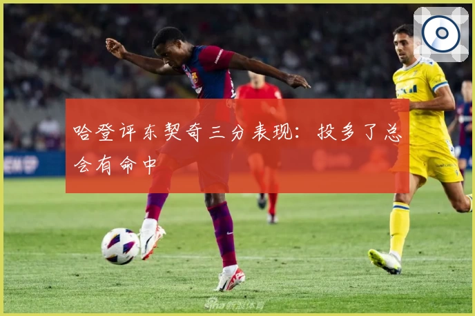 哈登评东契奇三分表现：投多了总会有命中