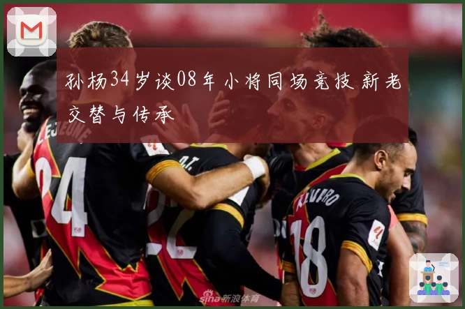 孙杨34岁谈08年小将同场竞技 新老交替与传承